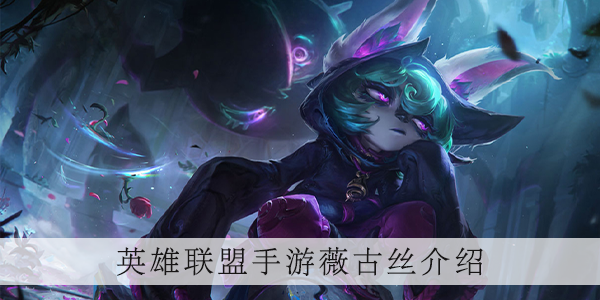 英雄联盟手游薇古丝怎么玩 英雄联盟手游薇古丝怎么玩